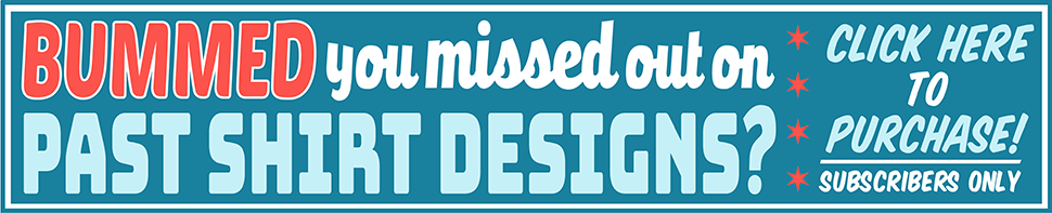 Bummed you missed out on past shirt designs?